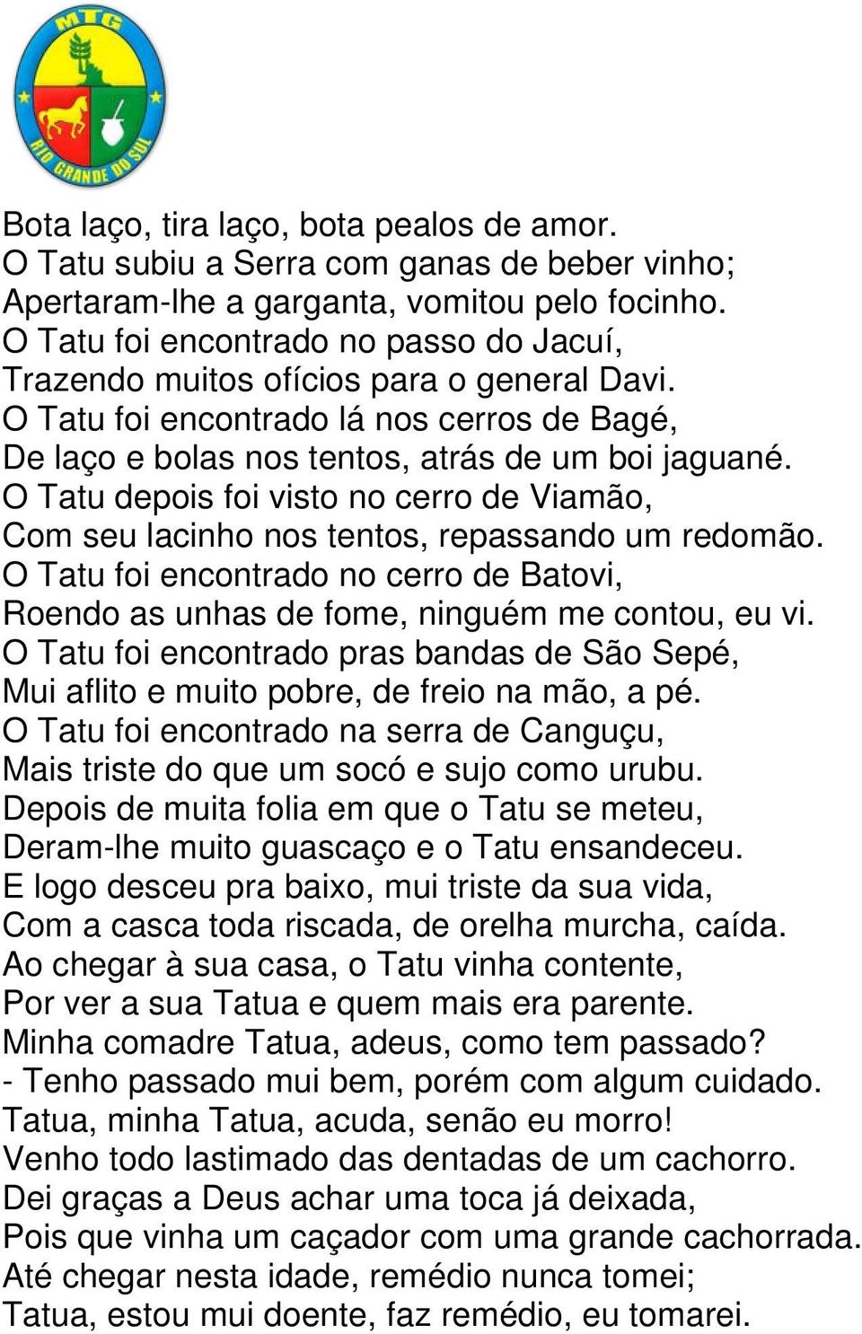 O Tatu depois foi visto no cerro de Viamão, Com seu lacinho nos tentos, repassando um redomão. O Tatu foi encontrado no cerro de Batovi, Roendo as unhas de fome, ninguém me contou, eu vi.