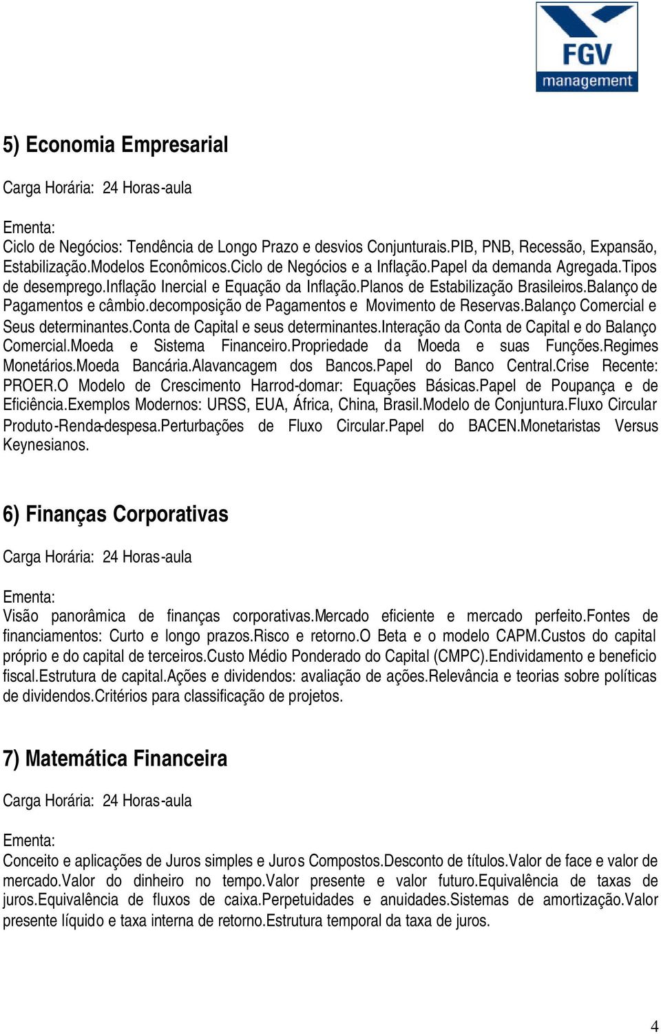 decomposição de Pagamentos e Movimento de Reservas.Balanço Comercial e Seus determinantes.conta de Capital e seus determinantes.interação da Conta de Capital e do Balanço Comercial.