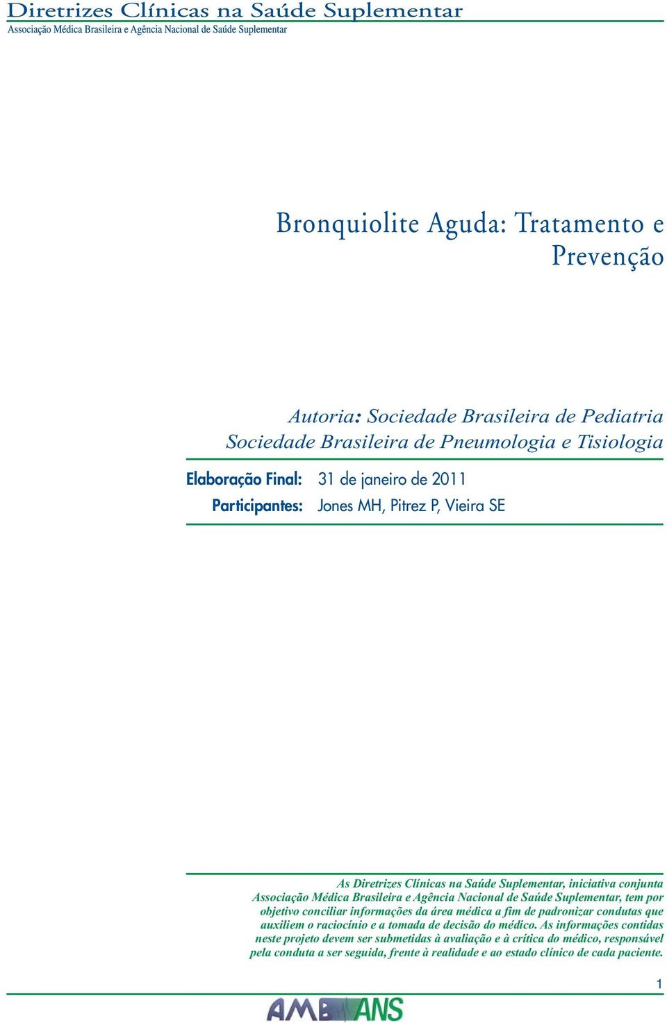 por objetivo conciliar informações da área médica a fim de padronizar condutas que auxiliem o raciocínio e a tomada de decisão do médico.