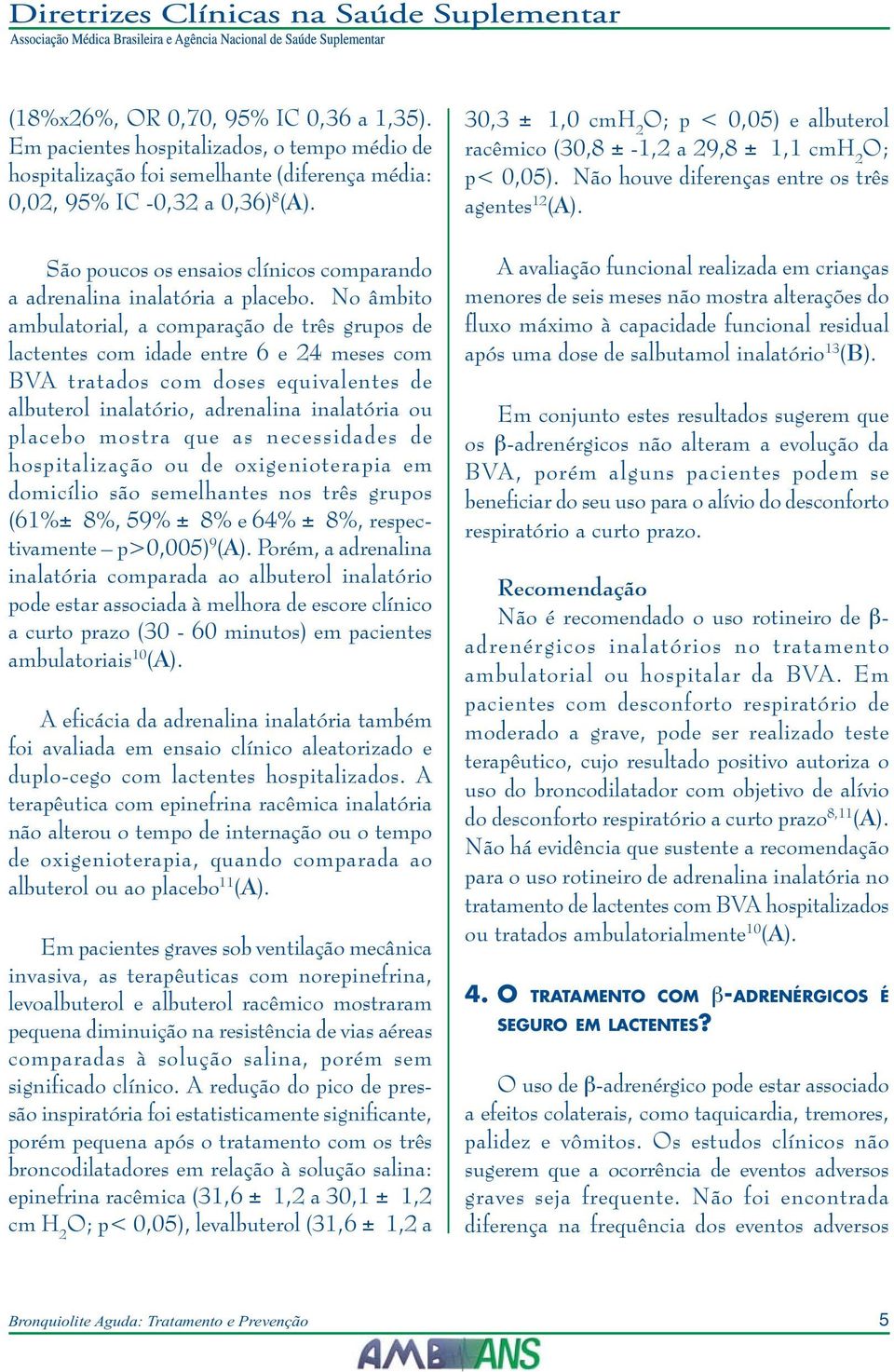 No âmbito ambulatorial, a comparação de três grupos de lactentes com idade entre 6 e 24 meses com BVA tratados com doses equivalentes de albuterol inalatório, adrenalina inalatória ou placebo mostra