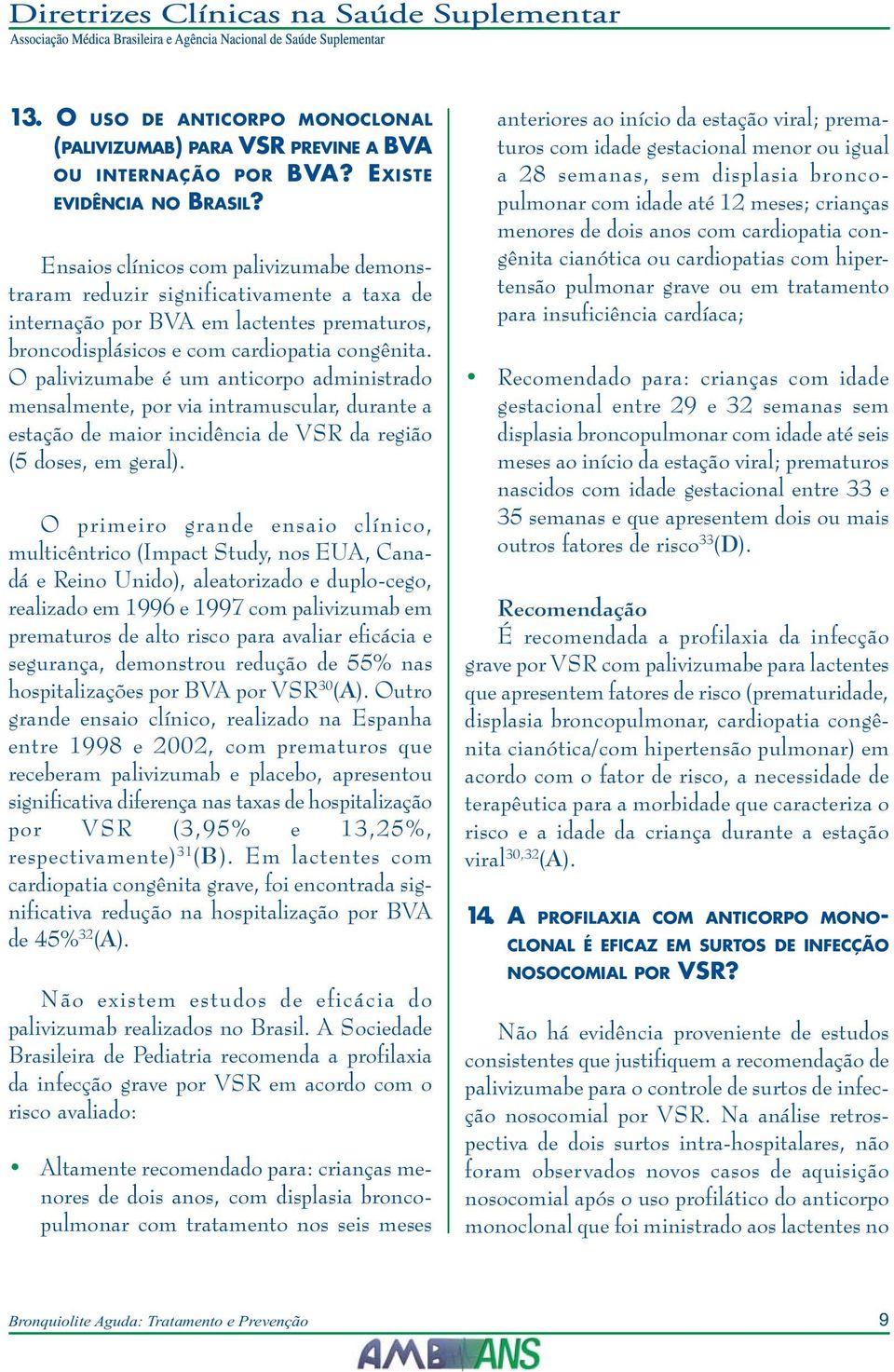 O palivizumabe é um anticorpo administrado mensalmente, por via intramuscular, durante a estação de maior incidência de VSR da região (5 doses, em geral).