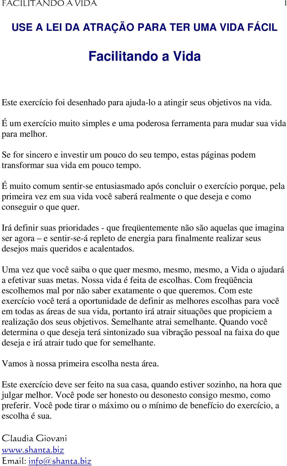 É muito comum sentir-se entusiasmado após concluir o exercício porque, pela primeira vez em sua vida você saberá realmente o que deseja e como conseguir o que quer.