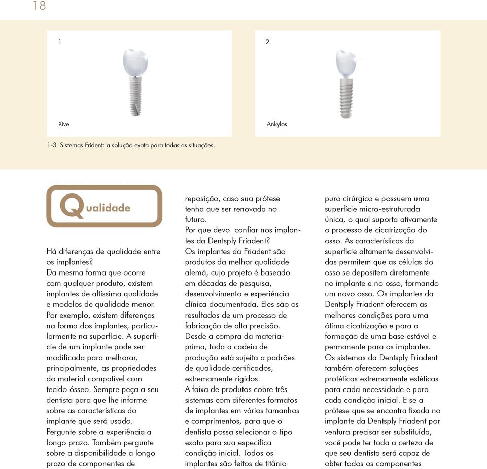 Por exemplo, existem diferenças na forma dos implantes, particularmente na superfície.