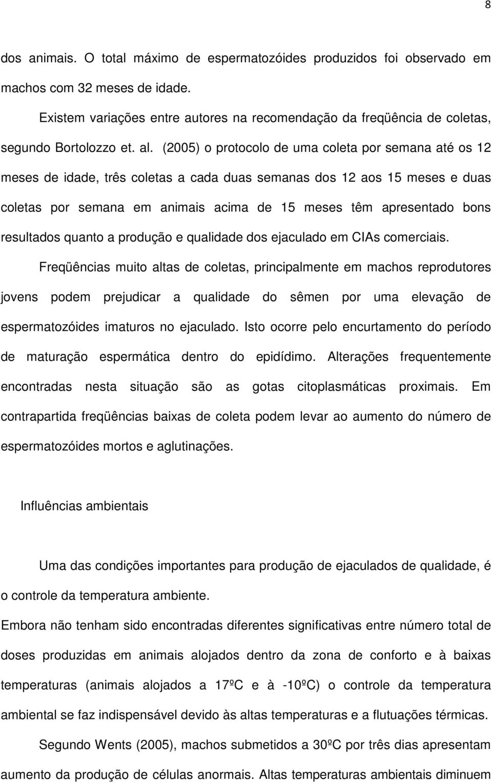 (2005) o protocolo de uma coleta por semana até os 12 meses de idade, três coletas a cada duas semanas dos 12 aos 15 meses e duas coletas por semana em animais acima de 15 meses têm apresentado bons