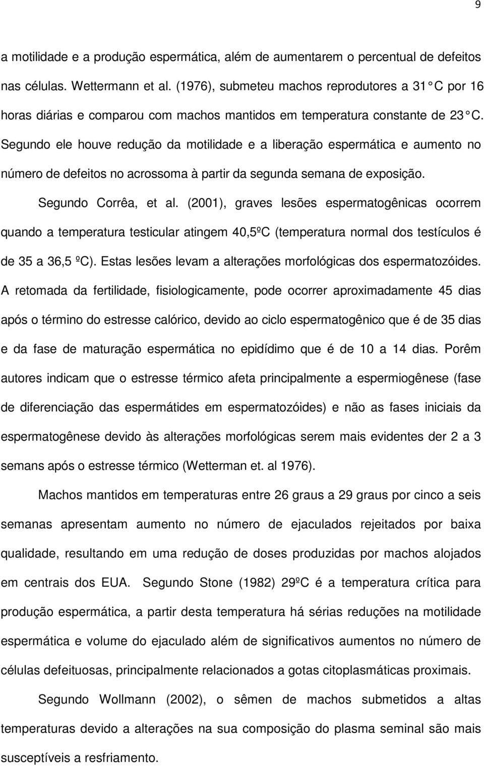 Segundo ele houve redução da motilidade e a liberação espermática e aumento no número de defeitos no acrossoma à partir da segunda semana de exposição. Segundo Corrêa, et al.