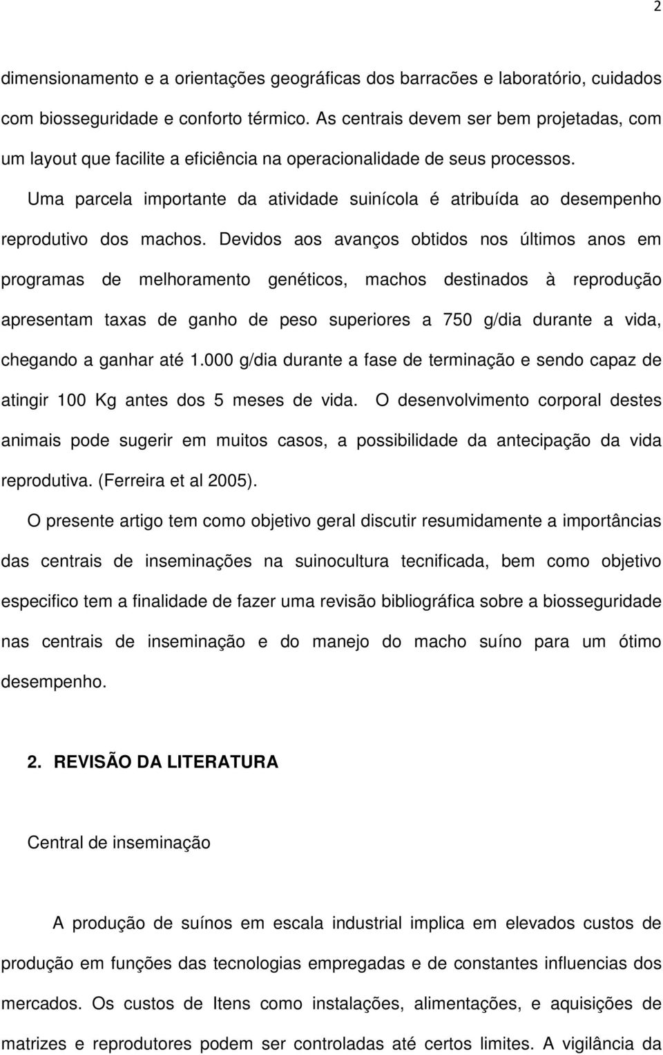 Uma parcela importante da atividade suinícola é atribuída ao desempenho reprodutivo dos machos.