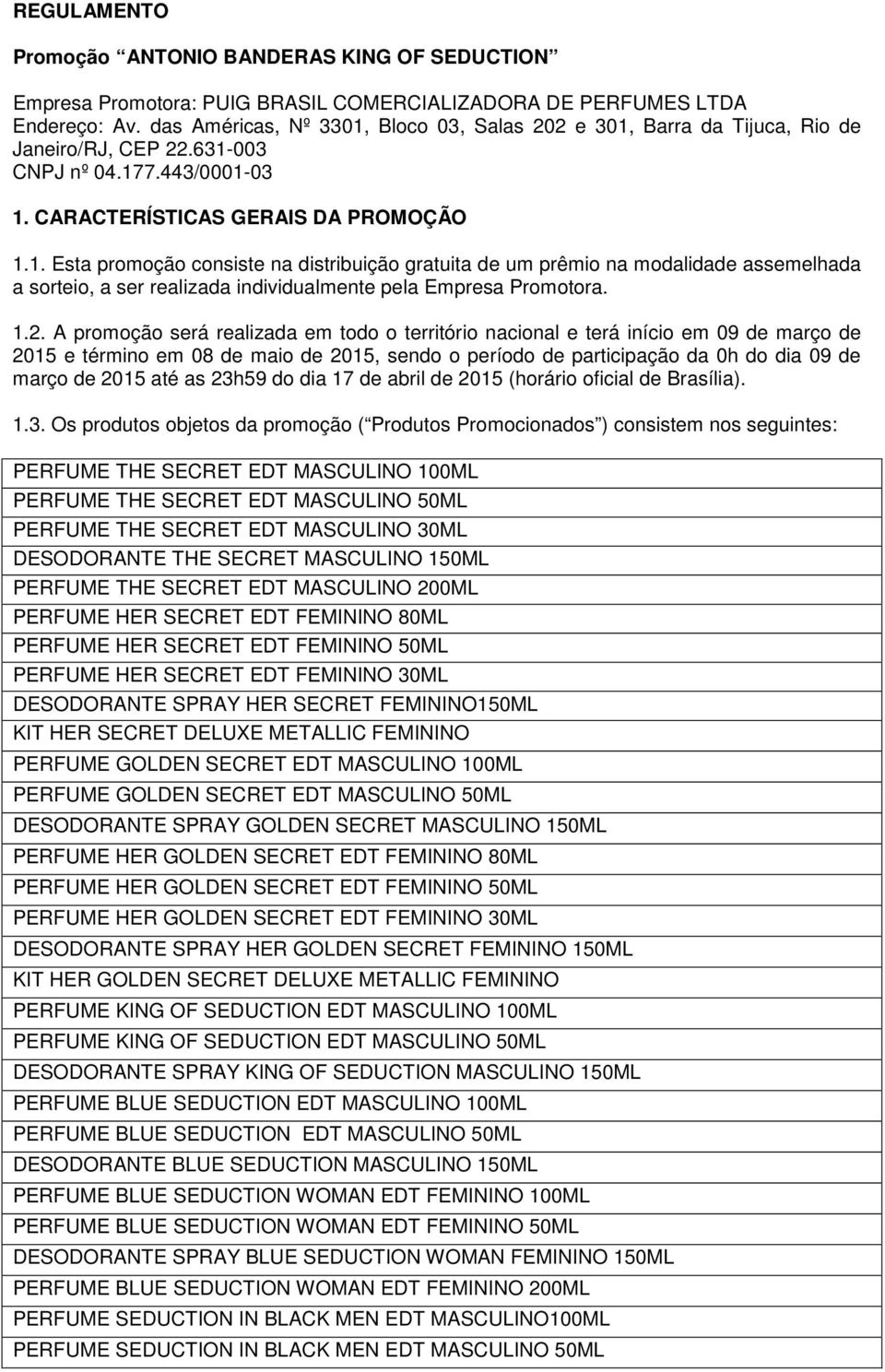 1.2. A promoção será realizada em todo o território nacional e terá início em 09 de março de 2015 e término em 08 de maio de 2015, sendo o período de participação da 0h do dia 09 de março de 2015 até