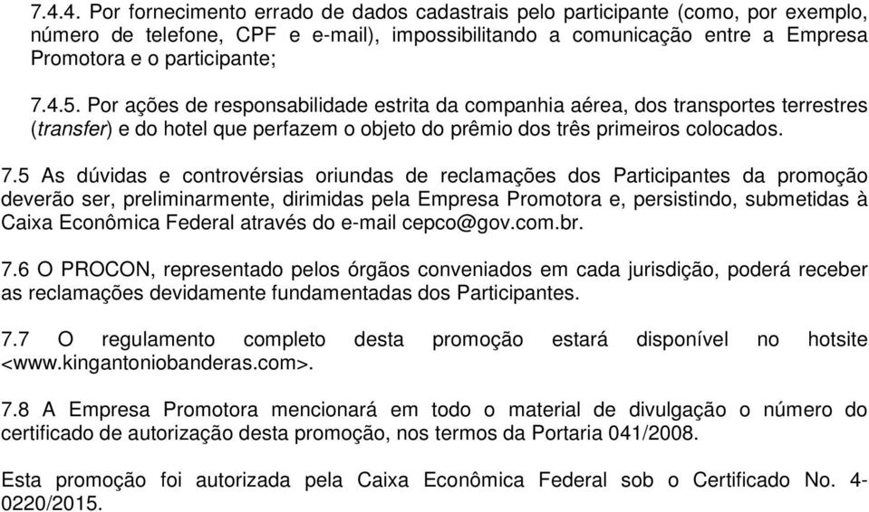 5 As dúvidas e controvérsias oriundas de reclamações dos Participantes da promoção deverão ser, preliminarmente, dirimidas pela Empresa Promotora e, persistindo, submetidas à Caixa Econômica Federal