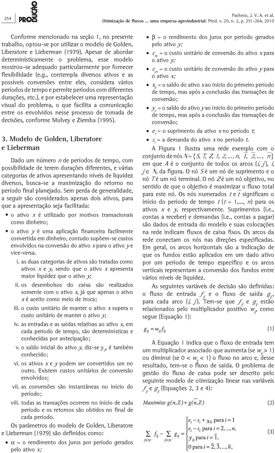 , contempla diversos ativos e as possíveis conversões entre eles, considera vários períodos de tempo e permite períodos com diferentes durações, etc.