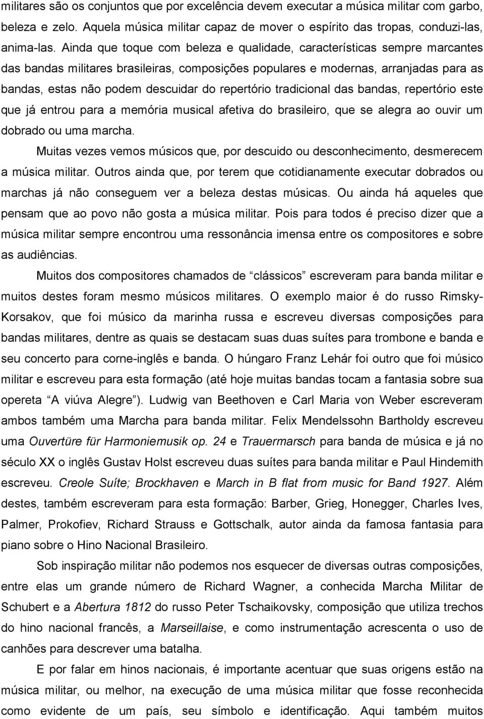 repertório tradicional das bandas, repertório este que já entrou para a memória musical afetiva do brasileiro, que se alegra ao ouvir um dobrado ou uma marcha.