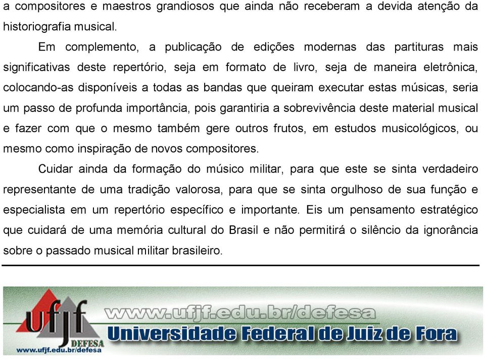 que queiram executar estas músicas, seria um passo de profunda importância, pois garantiria a sobrevivência deste material musical e fazer com que o mesmo também gere outros frutos, em estudos