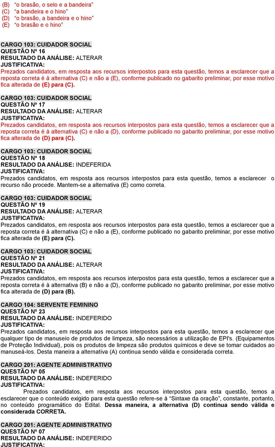 QUESTÃO Nº 17 RESULTADO DA ANÁLISE: ALTERAR reposta correta é à alternativa (C) e não a (D), conforme publicado no gabarito preliminar, por esse motivo fica alterada de (D) para (C).