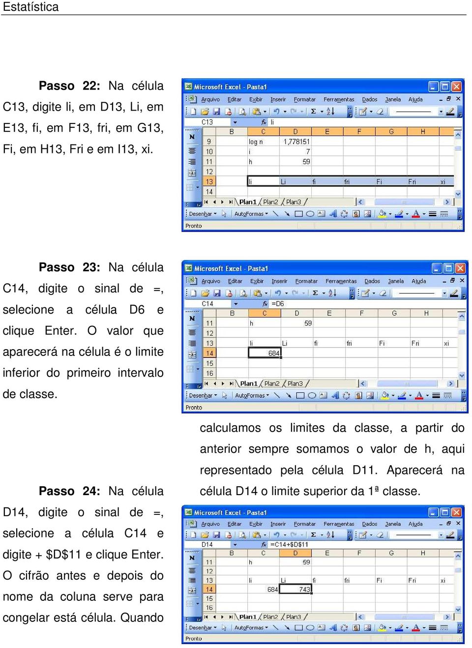 O valor que aparecerá na célula é o limite inferior do primeiro intervalo de classe.