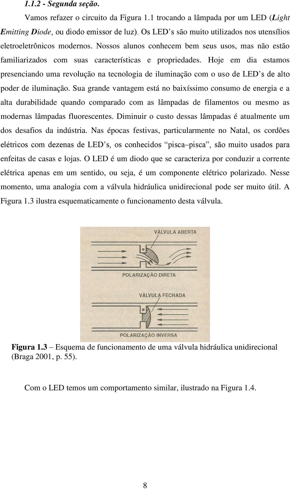 Hoje em dia estamos presenciando uma revolução na tecnologia de iluminação com o uso de LED s de alto poder de iluminação.