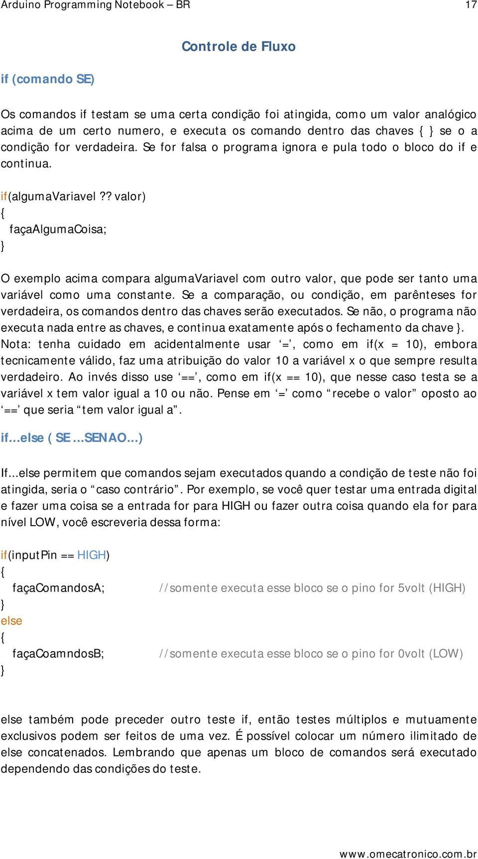 ? valor) façaalgumacoisa; O exemplo acima compara algumavariavel com outro valor, que pode ser tanto uma variável como uma constante.