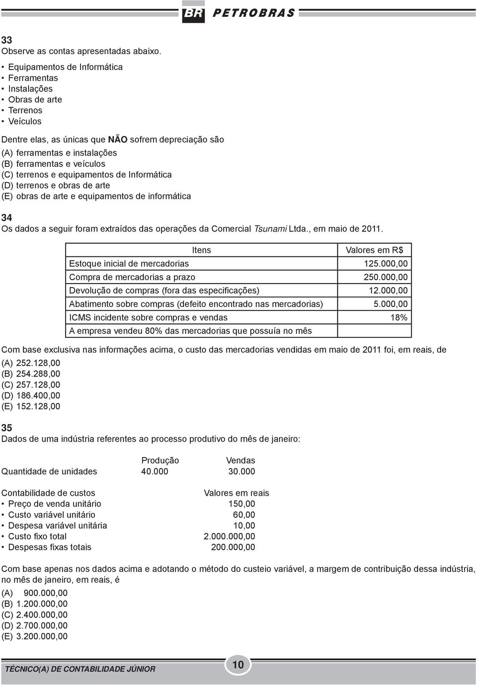 terrenos e equipamentos de Informática (D) terrenos e obras de arte (E) obras de arte e equipamentos de informática 34 Os dados a seguir foram extraídos das operações da Comercial Tsunami Ltda.