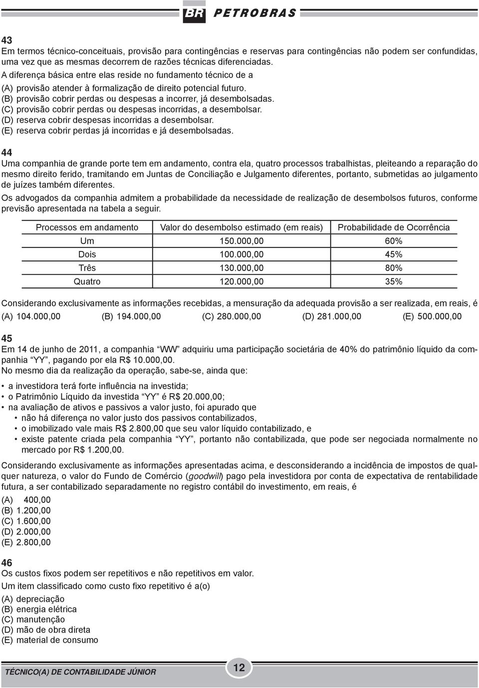 (C) provisão cobrir perdas ou despesas incorridas, a desembolsar. (D) reserva cobrir despesas incorridas a desembolsar. (E) reserva cobrir perdas já incorridas e já desembolsadas.