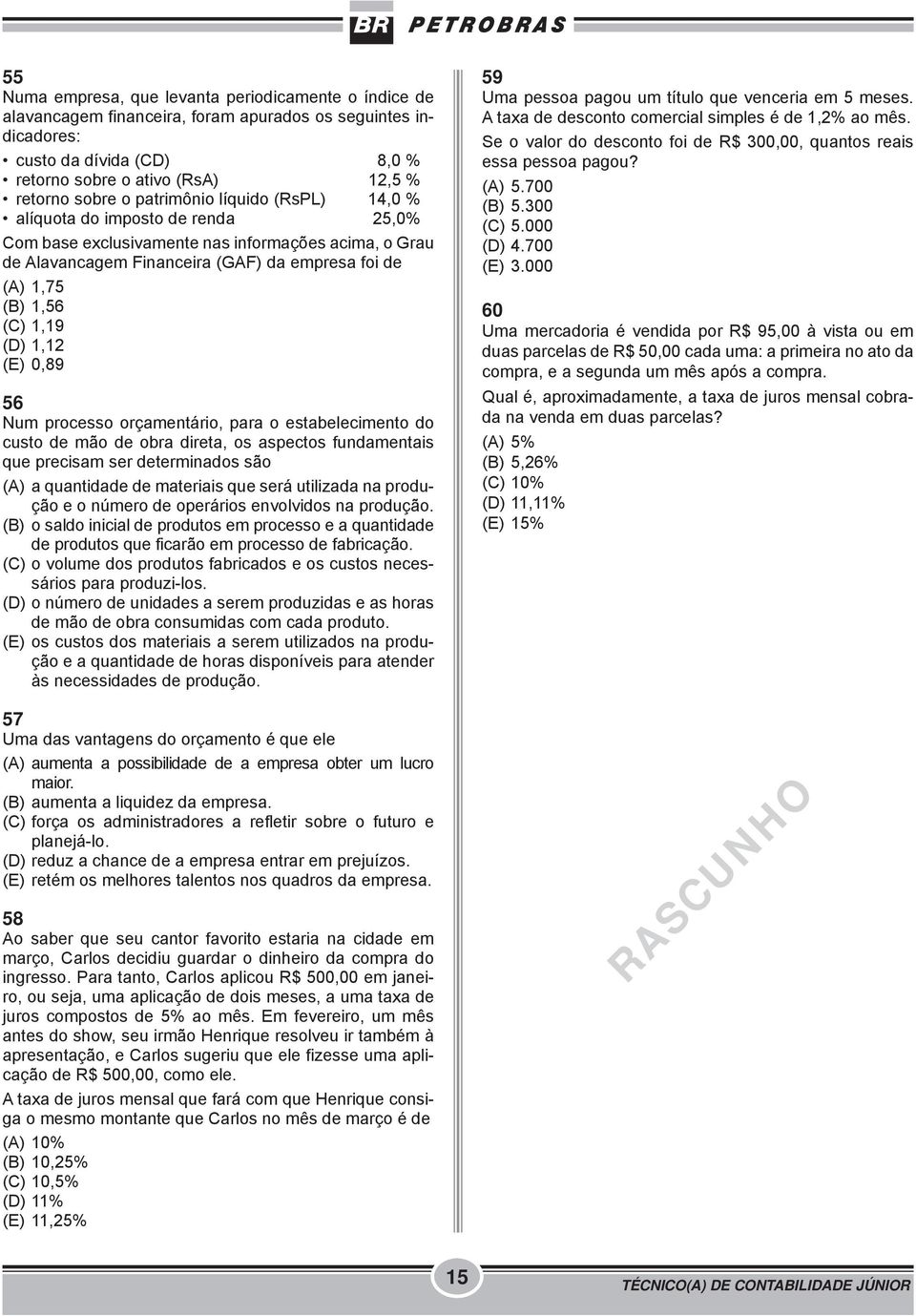 (D) 1,12 (E) 0,89 56 Num processo orçamentário, para o estabelecimento do custo de mão de obra direta, os aspectos fundamentais que precisam ser determinados são (A) a quantidade de materiais que