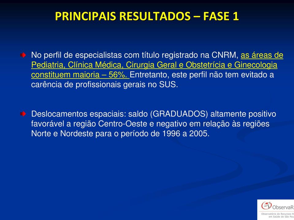 Entretanto, este perfil não tem evitado a carência de profissionais gerais no SUS.