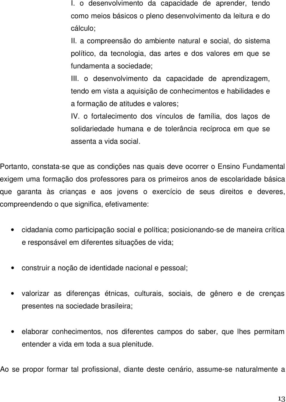 o desenvolvimento da capacidade de aprendizagem, tendo em vista a aquisição de conhecimentos e habilidades e a formação de atitudes e valores; IV.