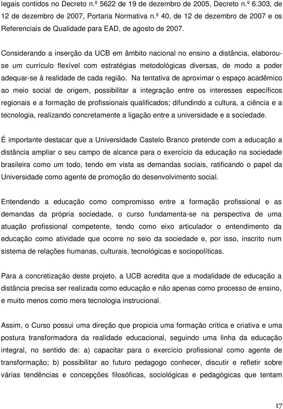 Considerando a inserção da UCB em âmbito nacional no ensino a distância, elaborouse um currículo flexível com estratégias metodológicas diversas, de modo a poder adequar-se à realidade de cada região.