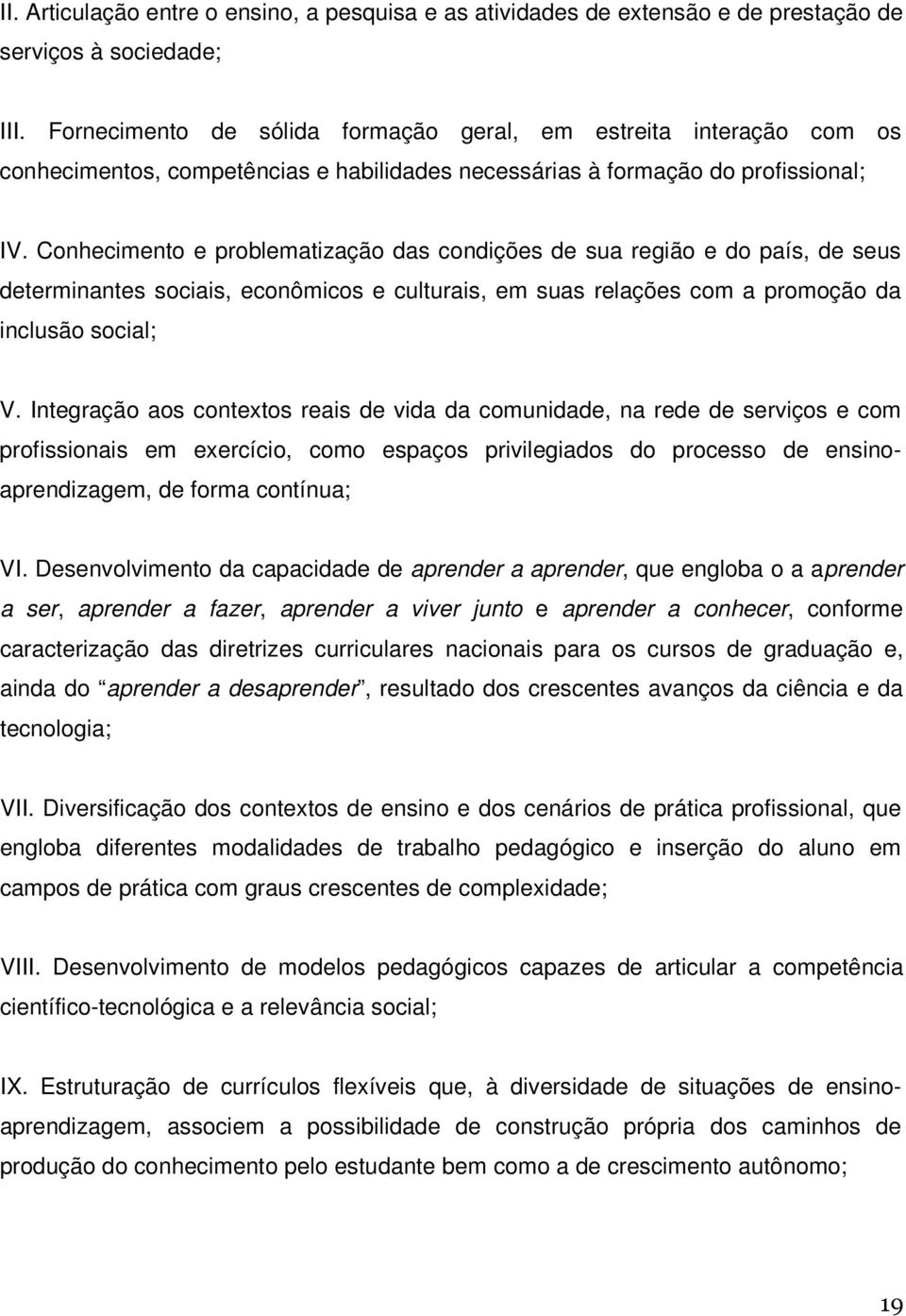 Conhecimento e problematização das condições de sua região e do país, de seus determinantes sociais, econômicos e culturais, em suas relações com a promoção da inclusão social; V.