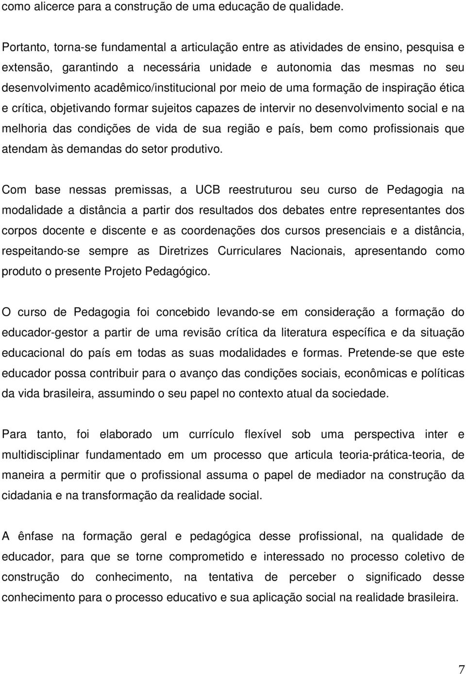 por meio de uma formação de inspiração ética e crítica, objetivando formar sujeitos capazes de intervir no desenvolvimento social e na melhoria das condições de vida de sua região e país, bem como