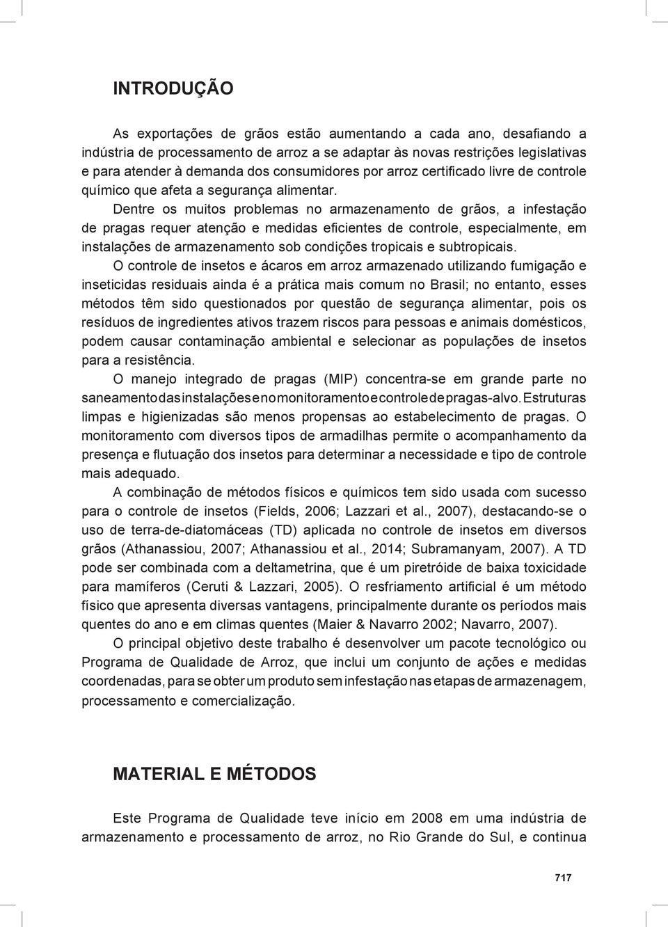 Dentre os muitos problemas no armazenamento de grãos, a infestação de pragas requer atenção e medidas eficientes de controle, especialmente, em instalações de armazenamento sob condições tropicais e