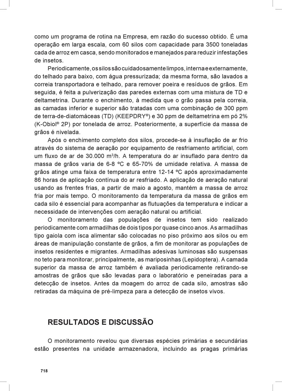 Periodicamente, os silos são cuidadosamente limpos, interna e externamente, do telhado para baixo, com água pressurizada; da mesma forma, são lavados a correia transportadora e telhado, para remover