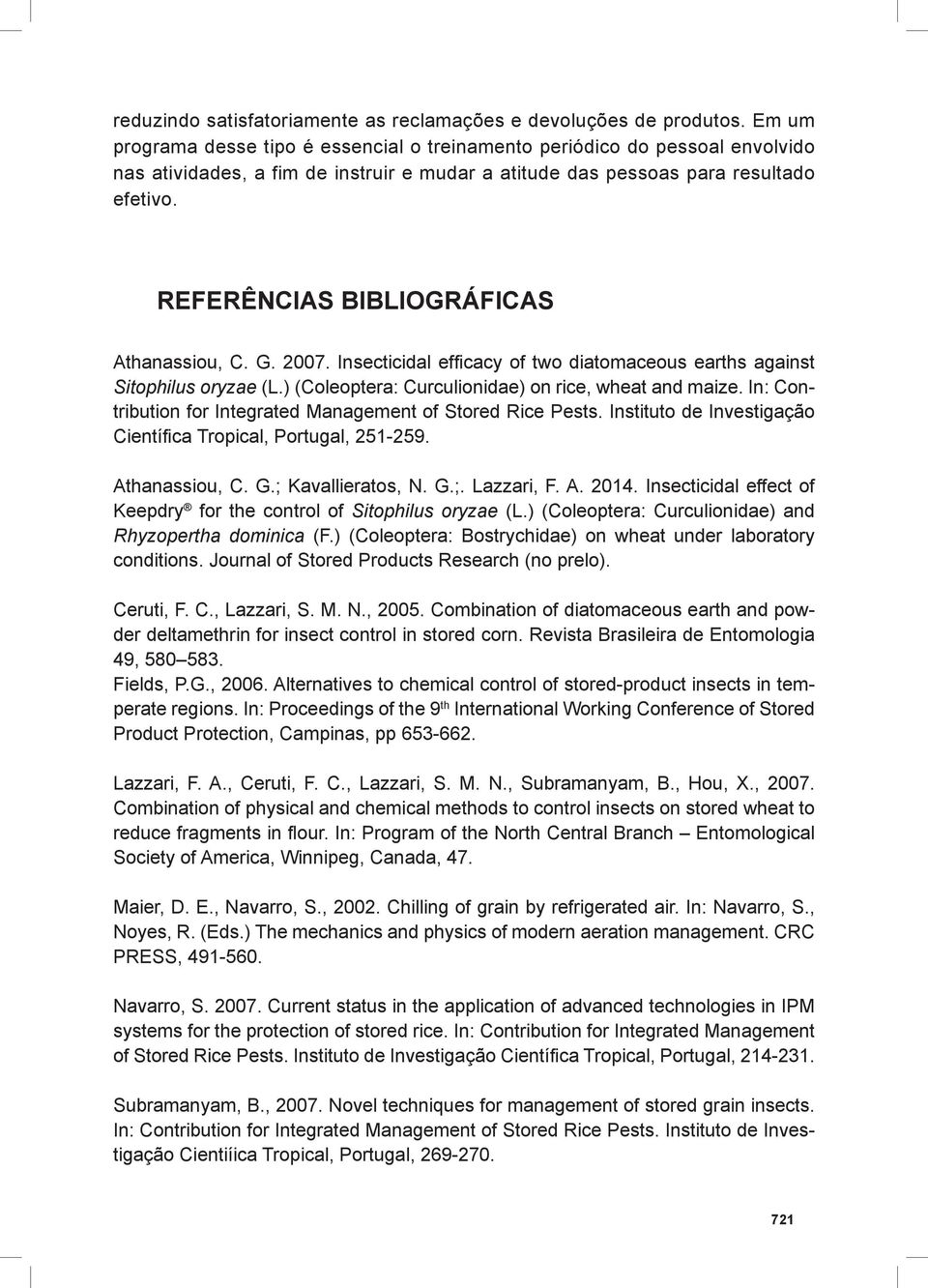 REFERÊNCIAS BIBLIOGRÁFICAS Athanassiou, C. G. 2007. Insecticidal efficacy of two diatomaceous earths against Sitophilus oryzae (L.) (Coleoptera: Curculionidae) on rice, wheat and maize.