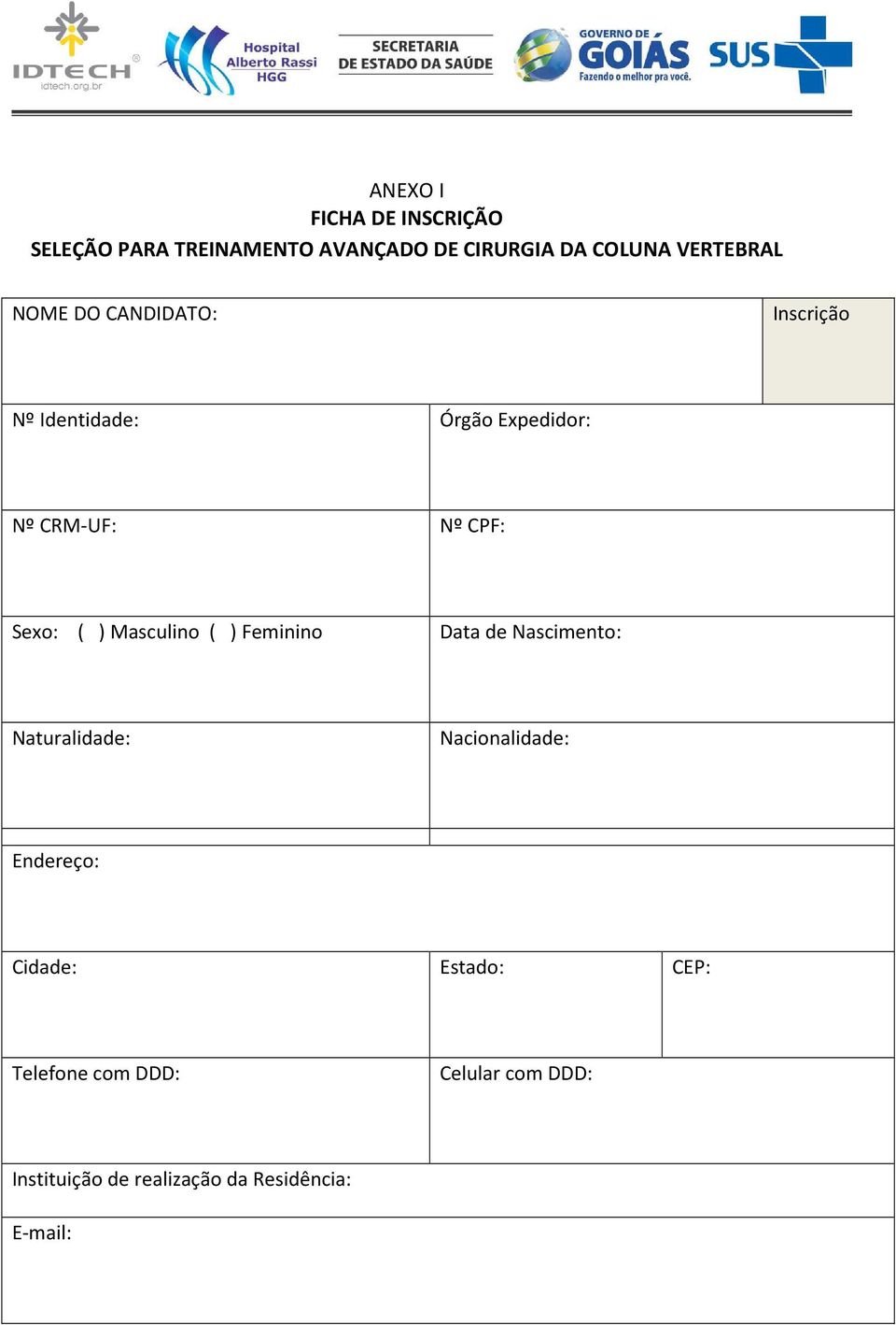 Masculino ( ) Feminino Data de Nascimento: Naturalidade: Nacionalidade: Endereço: Cidade: