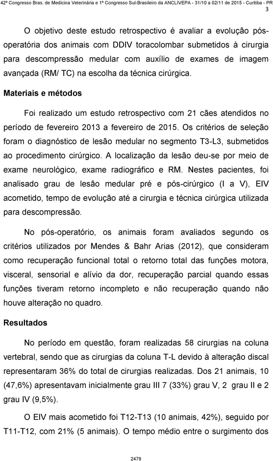 Os critérios de seleção foram o diagnóstico de lesão medular no segmento T3-L3, submetidos ao procedimento cirúrgico.