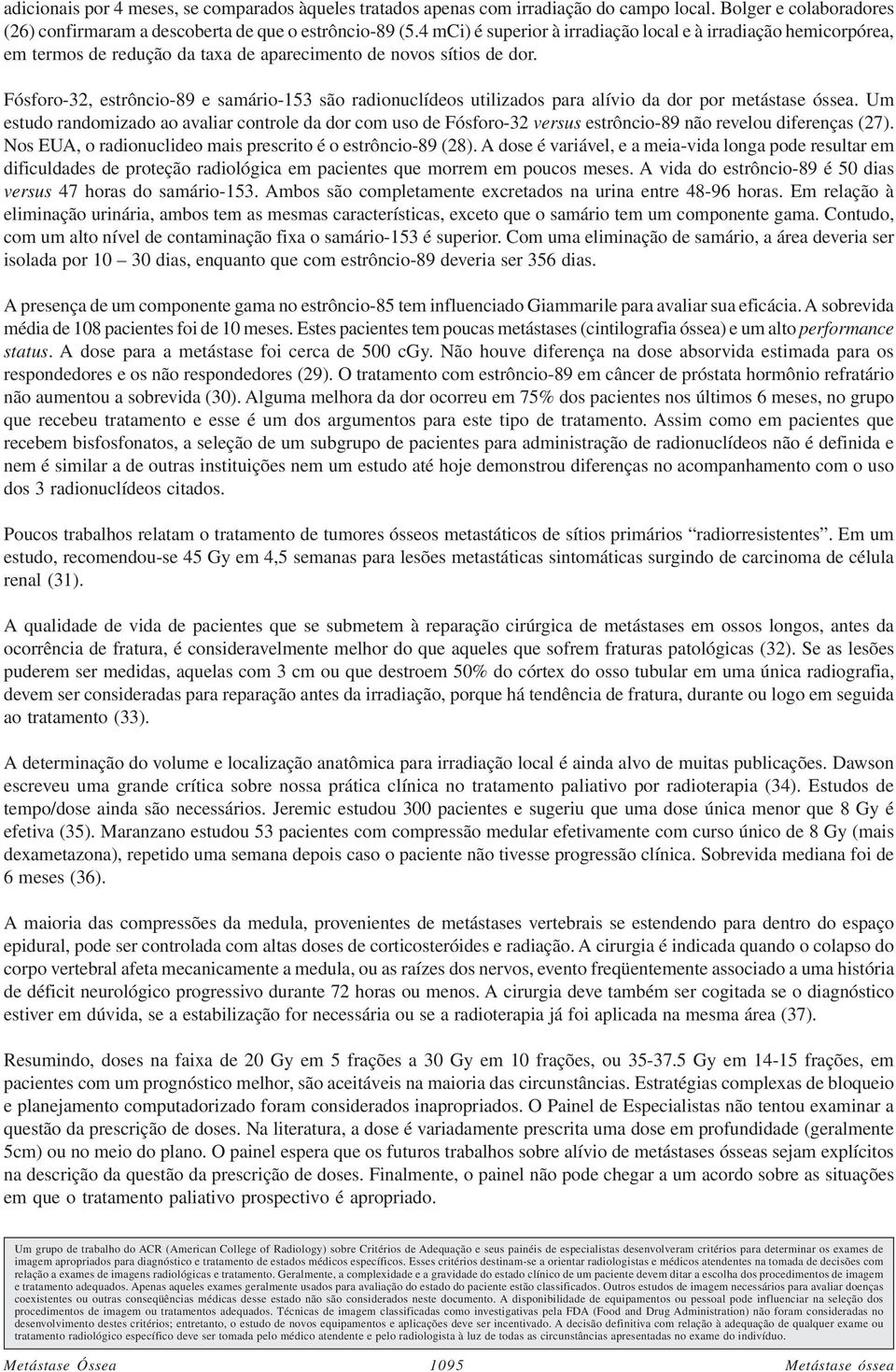 Fósforo-32, estrôncio-89 e samário-153 são radionuclídeos utilizados para alívio da dor por metástase óssea.