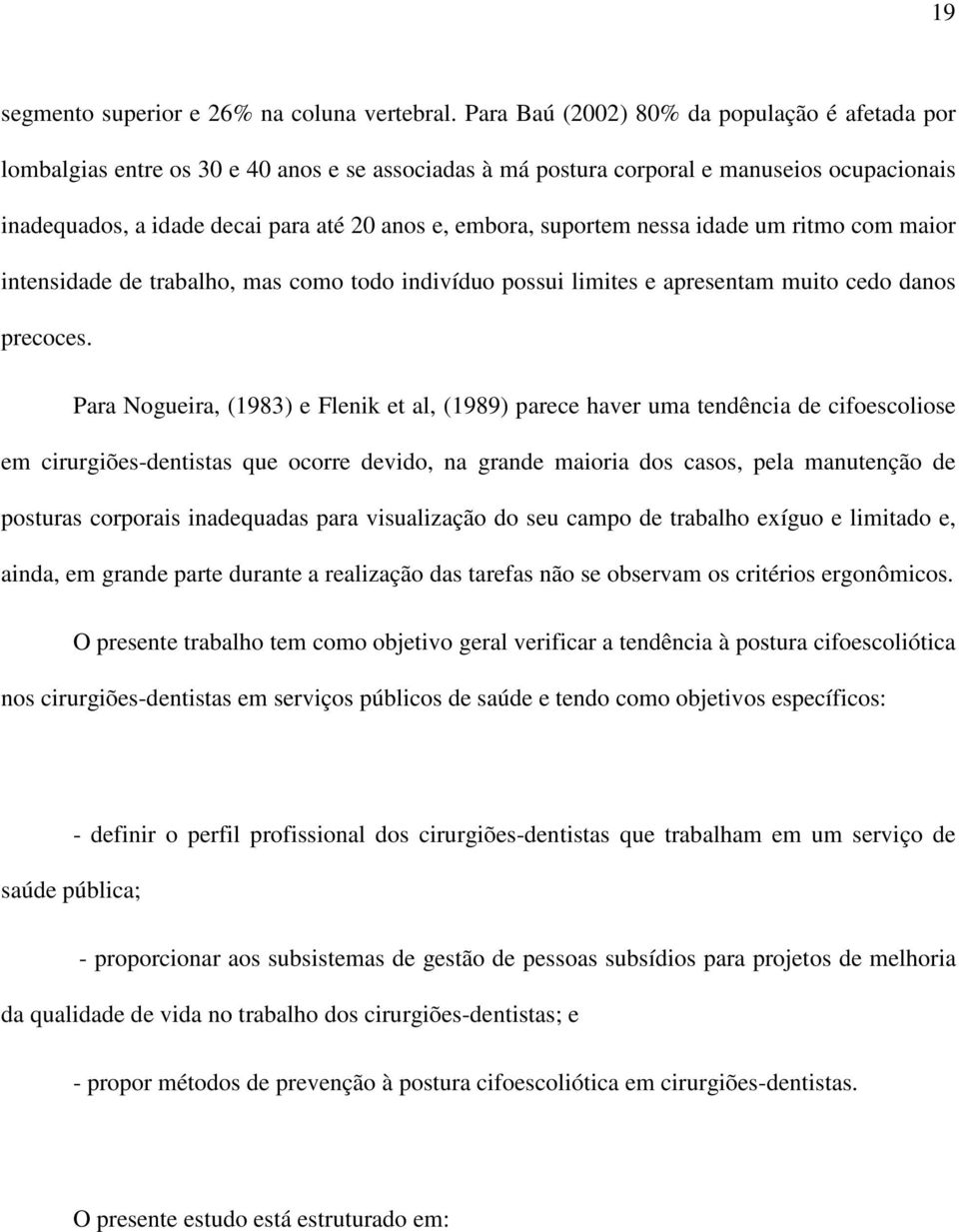 suportem nessa idade um ritmo com maior intensidade de trabalho, mas como todo indivíduo possui limites e apresentam muito cedo danos precoces.