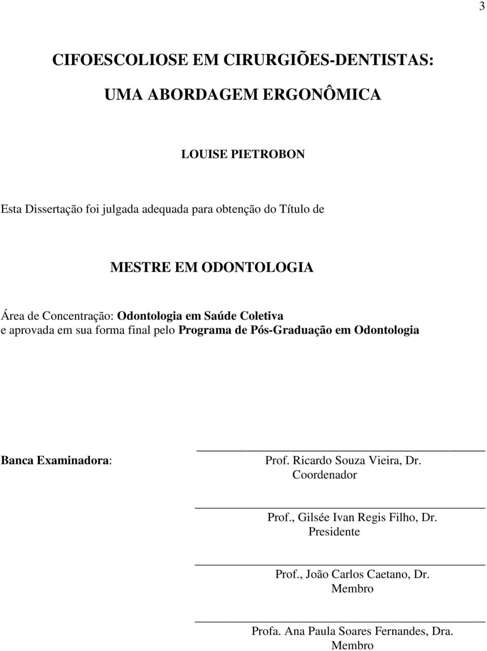 forma final pelo Programa de Pós-Graduação em Odontologia Banca Examinadora: Prof. Ricardo Souza Vieira, Dr.