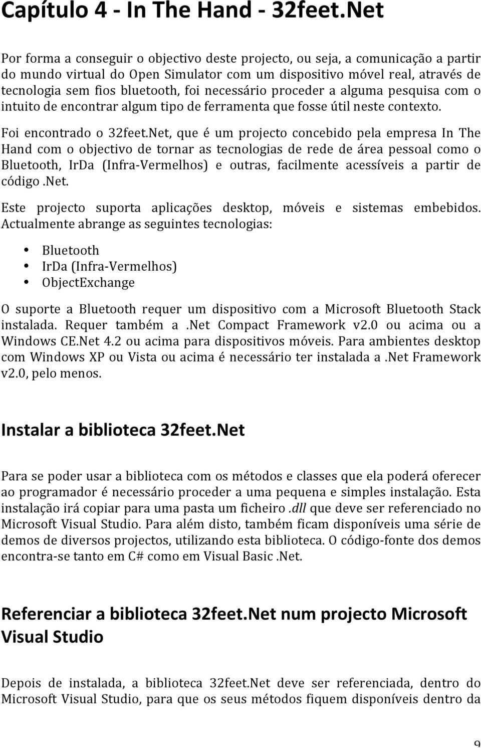 tecnologiasemfiosbluetooth,foinecessárioprocederaalgumapesquisacomo intuitodeencontraralgumtipodeferramentaquefosseútilnestecontexto. Foi encontrado o32feet.