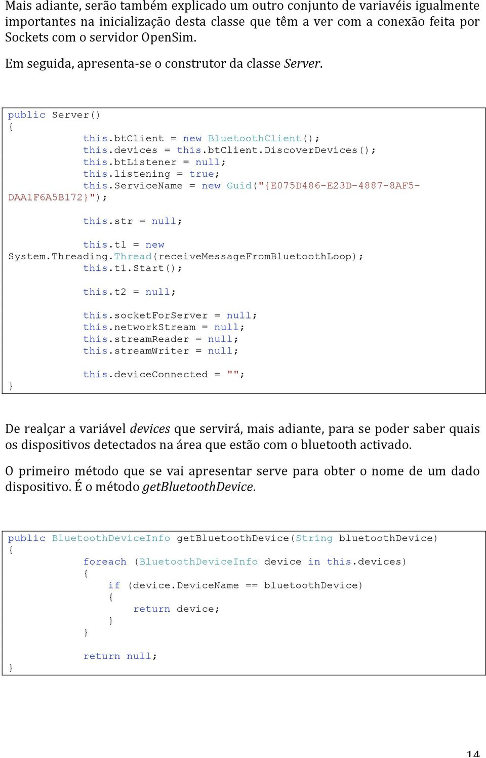 listening = true; this.servicename = new Guid("E075D486-E23D-4887-8AF5- DAA1F6A5B172"); this.str = null; this.t1 = new System.Threading.Thread(receiveMessageFromBluetoothLoop); this.t1.start(); this.