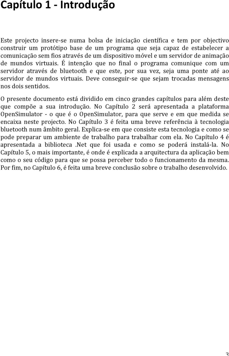 éintençãoquenofinaloprograma comunique com um servidor através de bluetooth e queeste, por sua vez, seja uma ponte até ao servidor de mundos virtuais.