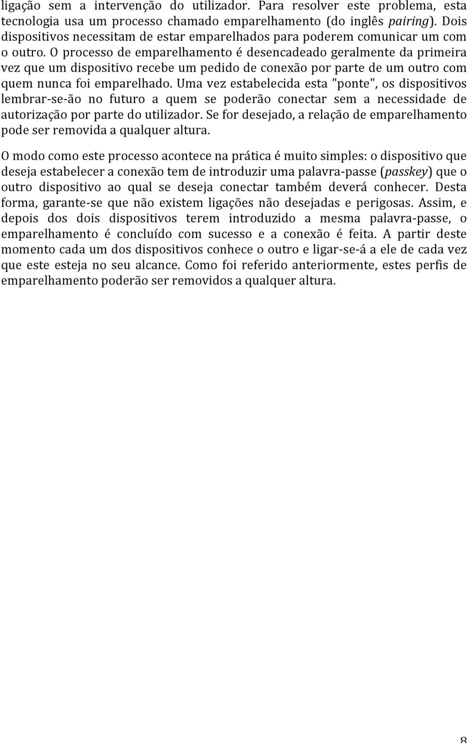 oprocessodeemparelhamentoédesencadeadogeralmentedaprimeira vezqueumdispositivorecebeumpedidodeconexãoporpartedeumoutrocom quemnuncafoiemparelhado.