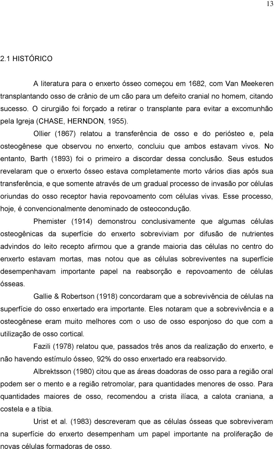 Ollier (1867) relatou a transferência de osso e do periósteo e, pela osteogênese que observou no enxerto, concluiu que ambos estavam vivos.