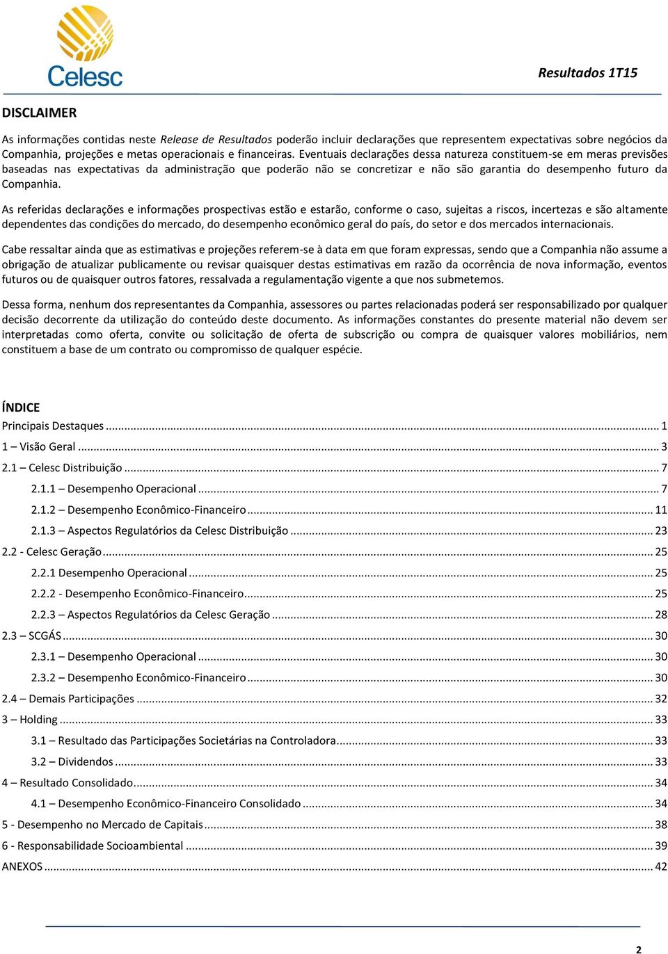 As referidas declarações e informações prospectivas estão e estarão, conforme o caso, sujeitas a riscos, incertezas e são altamente dependentes das condições do mercado, do desempenho econômico geral