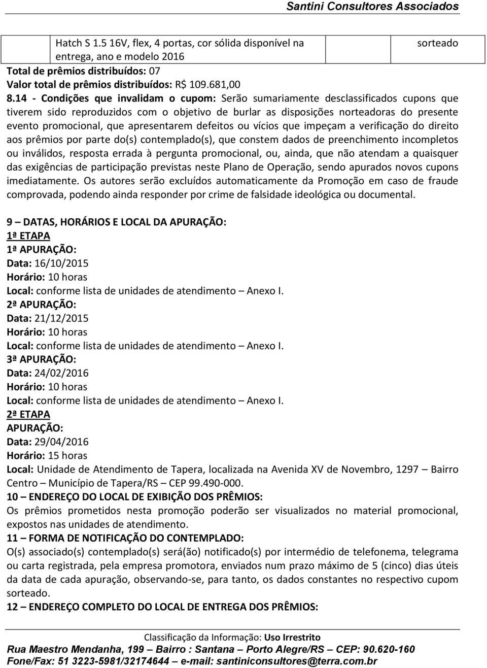 apresentarem defeitos ou vícios que impeçam a verificação do direito aos prêmios por parte do(s) contemplado(s), que constem dados de preenchimento incompletos ou inválidos, resposta errada à