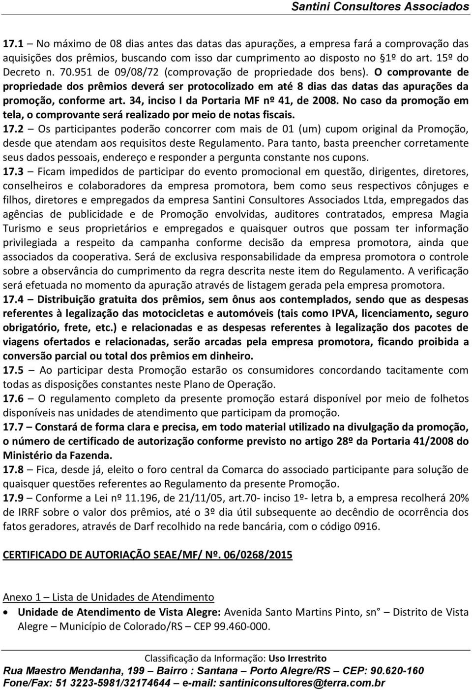 34, inciso I da Portaria MF nº 41, de 2008. No caso da promoção em tela, o comprovante será realizado por meio de notas fiscais. 17.