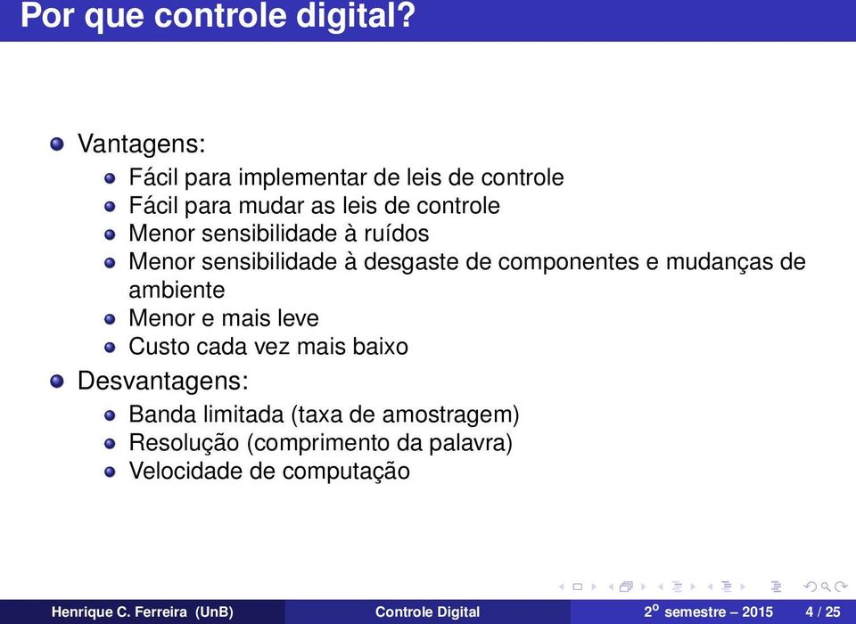 sensibilidade à ruídos Menor sensibilidade à desgaste de componentes e mudanças de ambiente Menor e mais leve