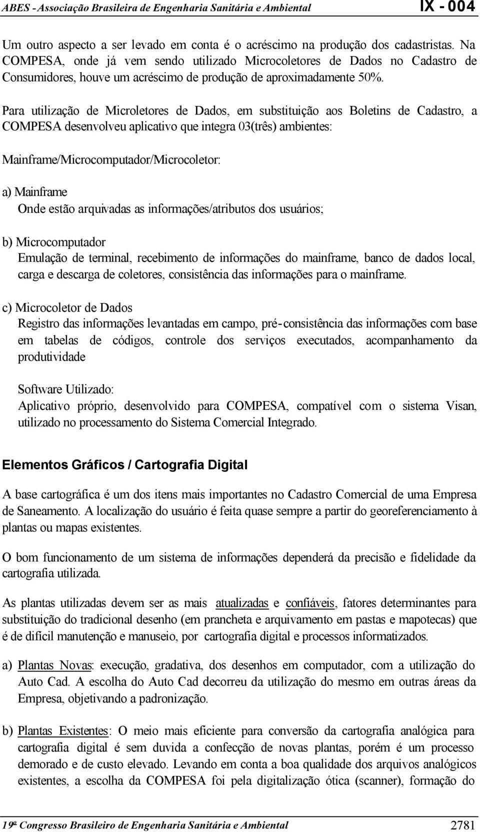 Para utilização de Microletores de Dados, em substituição aos Boletins de Cadastro, a COMPESA desenvolveu aplicativo que integra 03(três) ambientes: Mainframe/Microcomputador/Microcoletor: a)