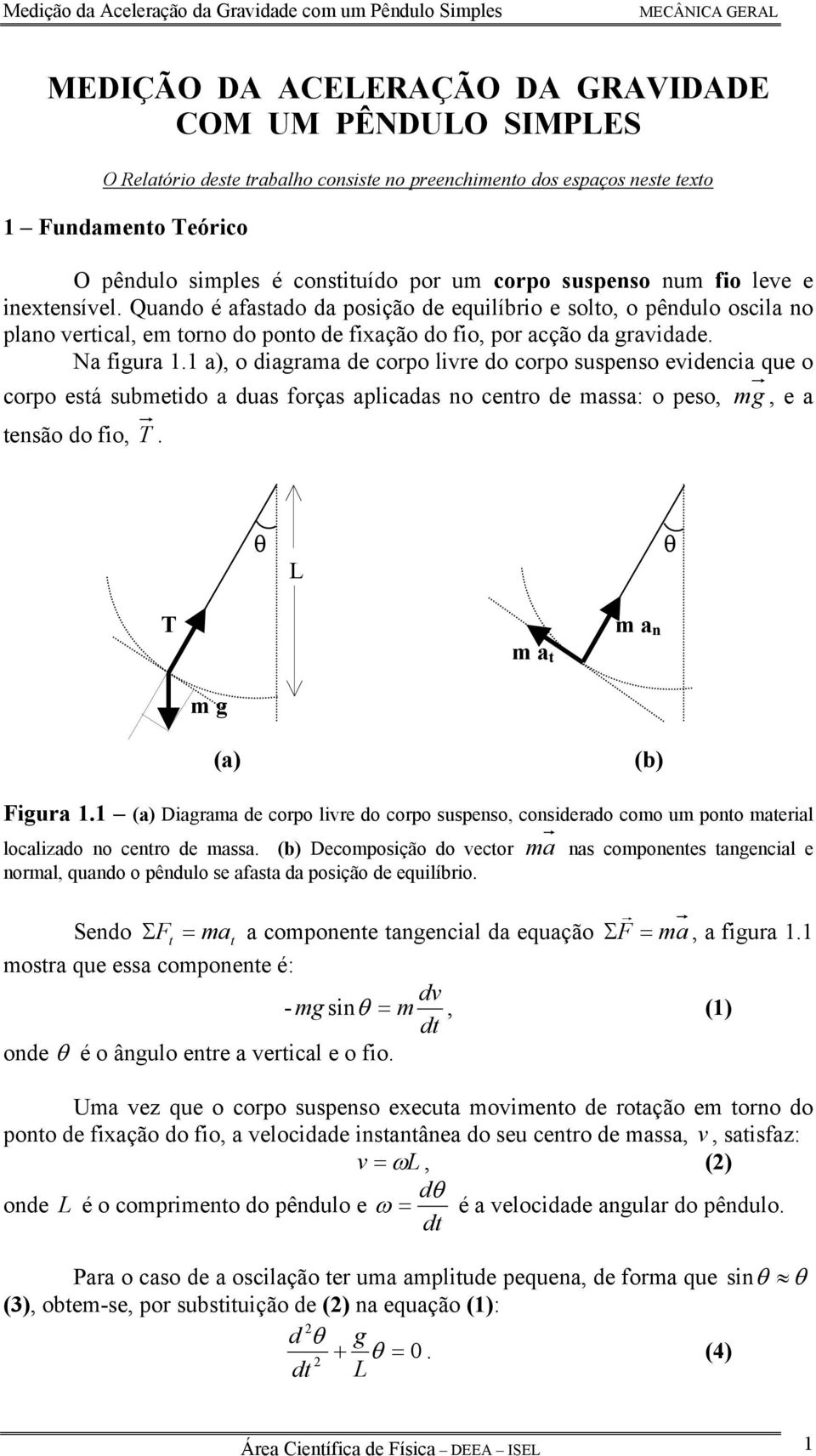 Quando é aastado da posção de equlíbro e solto, o pêndulo oscla no plano vertcal, e torno do ponto de xação do o, por acção da gravdade. Na gura.