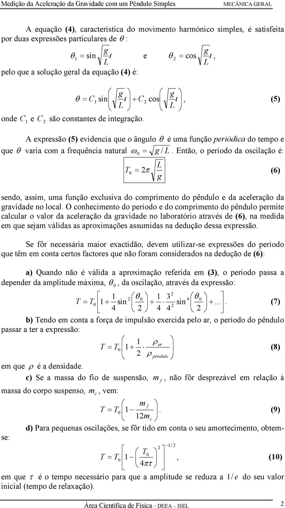 A expressão (5) evdenca que o ângulo θ é ua unção peródca do tepo e que θ vara co a requênca natural ω = 0 g /.