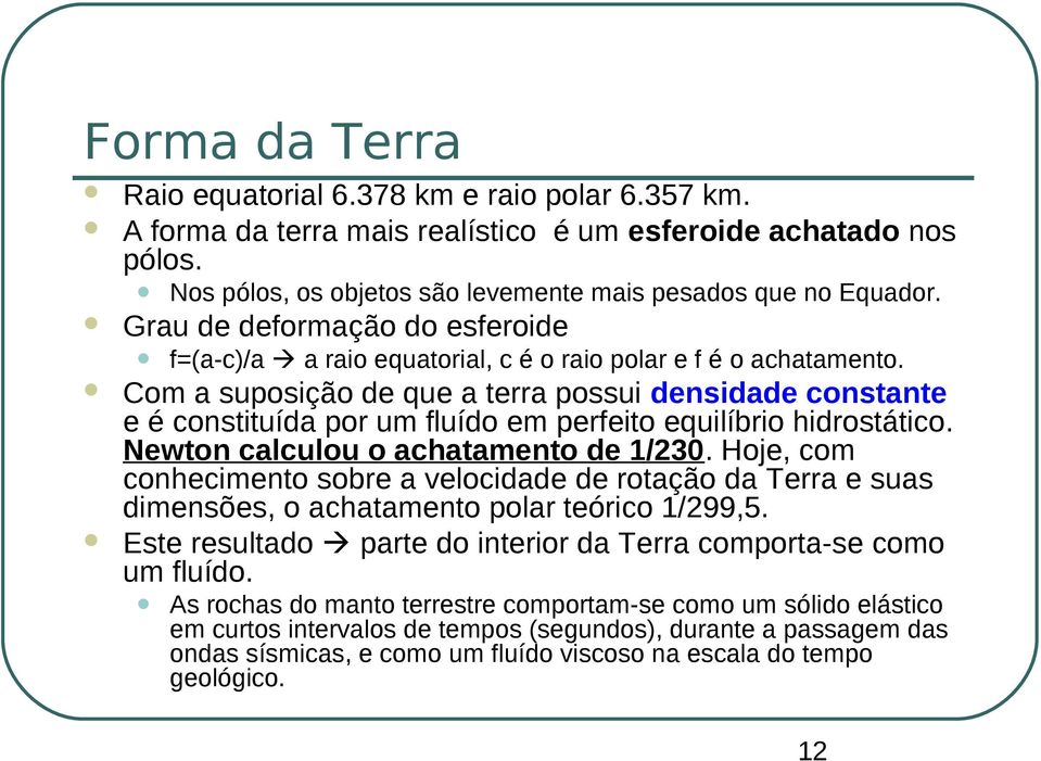 Com a suposição de que a terra possui densidade constante e é constituída por um fluído em perfeito equilíbrio hidrostático. Newton calculou o achatamento de 1/230.