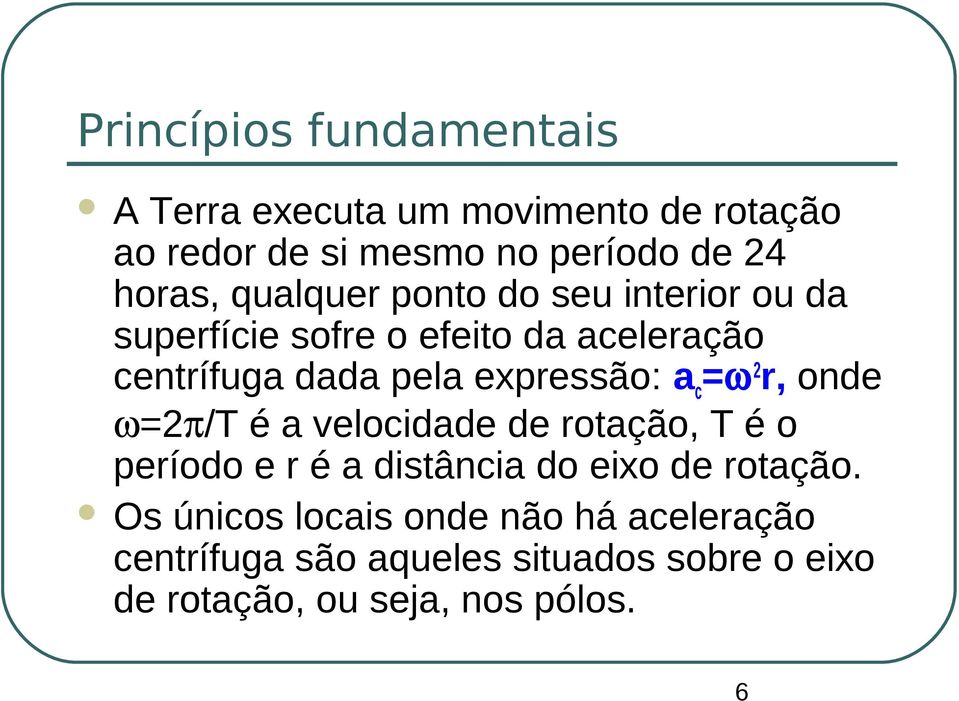 a c =ω 2 r, onde ω=2π/t é a velocidade de rotação, T é o período e r é a distância do eixo de rotação.