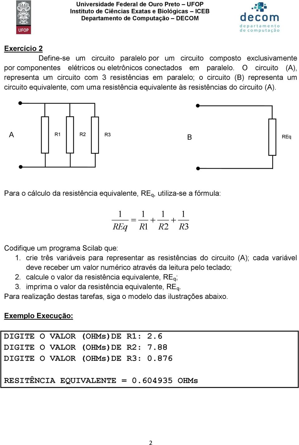 A R R2 R3 B REq 3 Para o cálculo da resistência equivalente, RE q, utiliza-se a fórmula: REq R R2 R3 Codifique um programa Scilab que:.